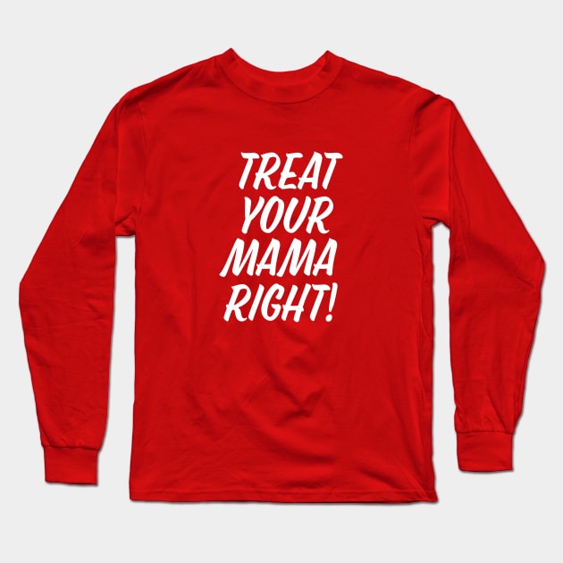 Treat Your Mama Right! Long Sleeve T-Shirt by sombreroinc